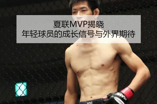 夏联MVP揭晓 年轻球员的成长信号与外界期待